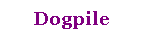 Text Box: Dogpile
