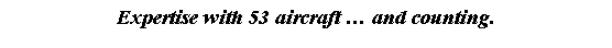 Text Box: Expertise with 53 aircraft � and counting.
