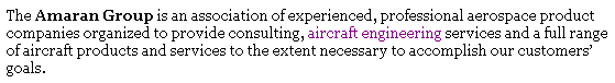 Text Box: The Amaran Group is an association of experienced, professional aerospace product companies organized to provide consulting, aircraft engineering services and a full range of aircraft products and services to the extent necessary to accomplish our customers� goals.
