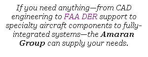 Text Box: If you need anything�from CAD engineering to FAA DER support to specialty aircraft components to fully-integrated systems�the Amaran Group can supply your needs.

